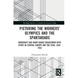 Picturing the Workers' Olympics and the Spartakiads: Modernist and Avant-Garde Engagement with Sport in Central Europe and the USSR, 1920-1932