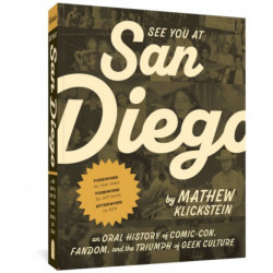 See You At San Diego: An Oral History of Comic-Con, Fandom, and the Triumph of Geek Culture