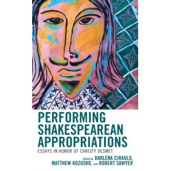 Performing Shakespearean Appropriations: Essays in Honor of Christy Desmet