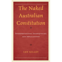 The Naked Australian Constitution: Interpretations, Inadequacies, and Implications