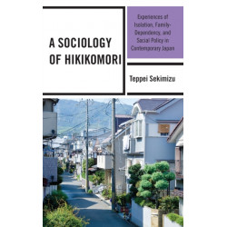 A Sociology of Hikikomori: Experiences of Isolation, Family-Dependency, and Social Policy in Contemporary Japan