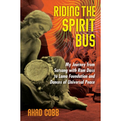 Riding the Spirit Bus: My Journey from Satsang with Ram Dass to Lama Foundation and Dances of Universal Peace