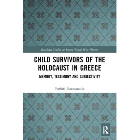 Child Survivors of the Holocaust in Greece: Memory, Testimony and Subjectivity