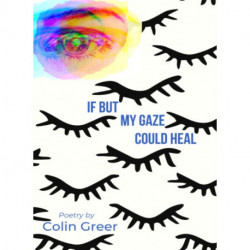 If but My Gaze Could Heal: A Book of Poems