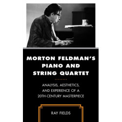 Morton Feldman's Piano and String Quartet: Analysis, Aesthetics, and Experience of a 20th-Century Masterpiece