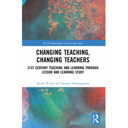 Changing Teaching, Changing Teachers: 21st Century Teaching and Learning Through Lesson and Learning Study
