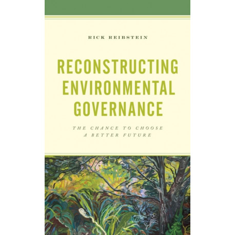 Reconstructing Environmental Governance: The Chance to Choose a Better Future