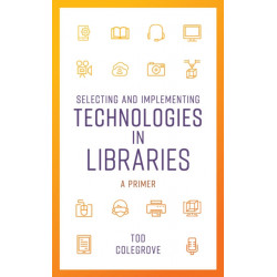 Selecting and Implementing Technologies in Libraries: A Primer
