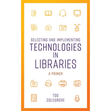 Selecting and Implementing Technologies in Libraries: A Primer