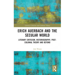 Erich Auerbach and the Secular World: Literary Criticism, Historiography, Post-Colonial Theory and Beyond