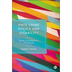 Hate Crime Policy and Disability: From Vulnerability to Ableism