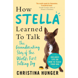 How Stella Learned to Talk: The Groundbreaking Story of the World's First Talking Dog