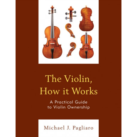 The Violin, How it Works: A Practical Guide to Violin Ownership
