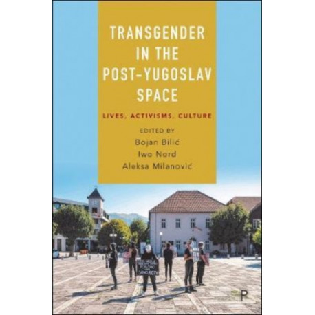 Transgender in the Post-Yugoslav Space: Lives, Activisms, Culture