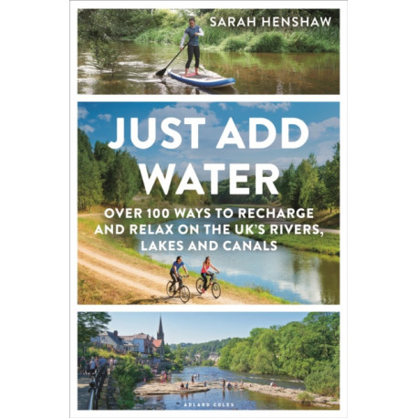Just Add Water: Over 100 ways to recharge and relax on the UK's rivers, lakes and canals