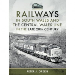 Railways in South Wales and the Central Wales Line in the late 20th Century
