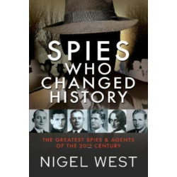 Spies Who Changed History: The Greatest Spies and Agents of the 20th Century
