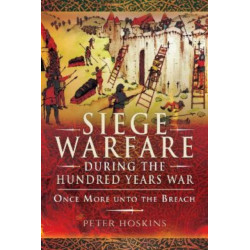 Siege Warfare during the Hundred Years War: Once More unto the Breach