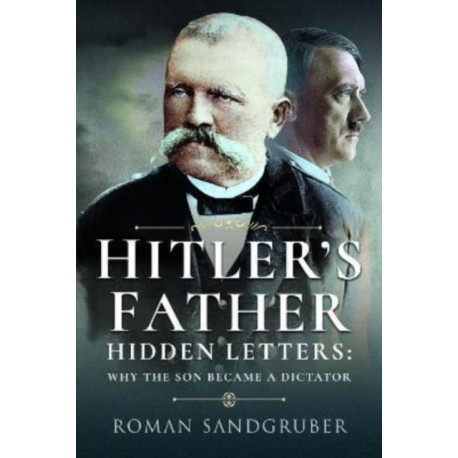 Hitler's Father: Hidden Letters   Why the Son Became a Dictator