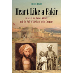 Heart Like a Fakir: General Sir James Abbott and the Fall of the East India Company