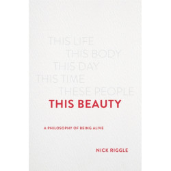 This Beauty: A Philosophy of Being Alive