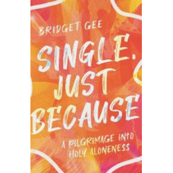Single, Just Because – A Pilgrimage into Holy Aloneness: A Pilgrimage into Holy Aloneness