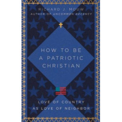 How to Be a Patriotic Christian – Love of Country as Love of Neighbor: Love of Country as Love of Neighbor