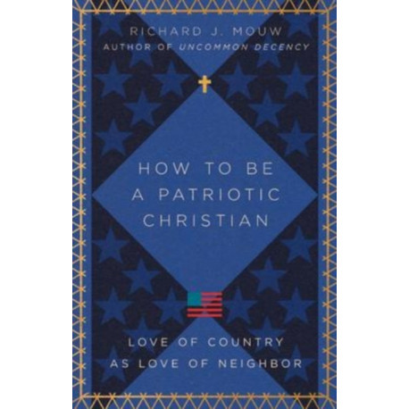 How to Be a Patriotic Christian – Love of Country as Love of Neighbor: Love of Country as Love of Neighbor