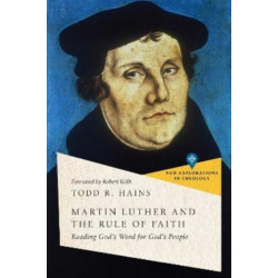 Martin Luther and the Rule of Faith – Reading God`s Word for God`s People: Reading God's Word for God's People