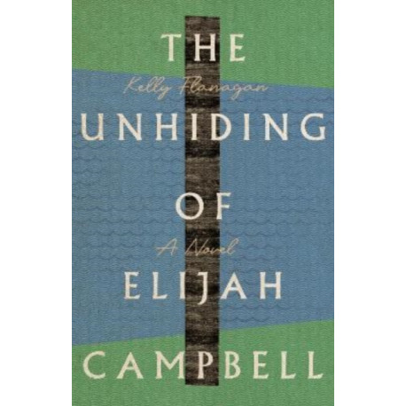 The Unhiding of Elijah Campbell – A Novel: A Novel