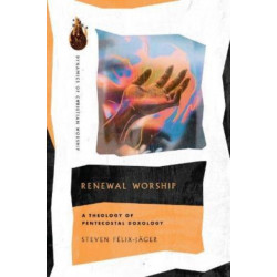Renewal Worship – A Theology of Pentecostal Doxology: A Theology of Pentecostal Doxology