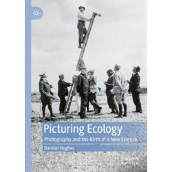 Picturing Ecology: Photography and the birth of a new science