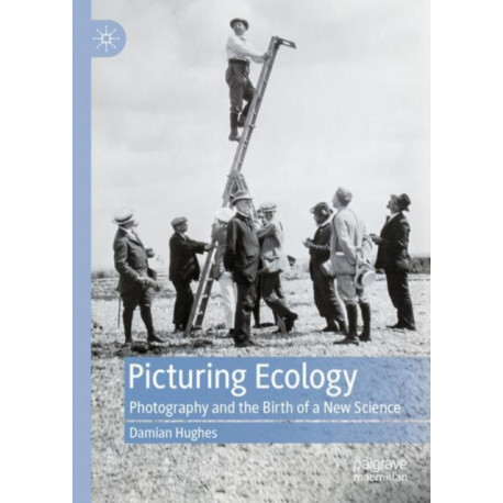 Picturing Ecology: Photography and the birth of a new science