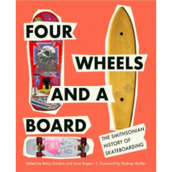 Four Wheels and a Board: The Smithsonian History of Skateboarding