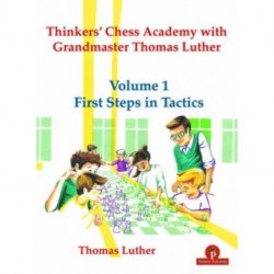Thinkers' Chess Academy with Grandmaster Thomas Luther - Volume 1 First Steps in Tactics