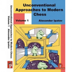 Unconventional Approaches to Modern Chess Volume 1: Rare Ideas for Black