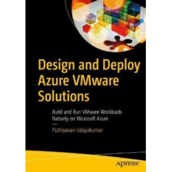 Design and Deploy Azure VMware Solutions: Build and Run VMware Workloads Natively on Microsoft Azure