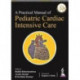 A Practical Manual of Pediatric Cardiac Intensive Care