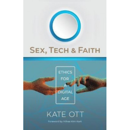 Sex, Tech, and Faith: Ethics for a Digital Age