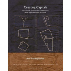 Creating Capitals: The Rationale, Construction, and Function of the Imperial Capitals of Assyria