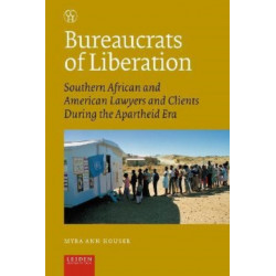 Bureaucrats of Liberation: Southern African and American Lawyers and Clients During the Apartheid Era
