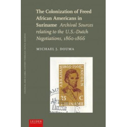 The Colonization of Freed African Americans in Suriname: Archival Sources Relating to the U.S.-Dutch Negotiations, 1860-1866