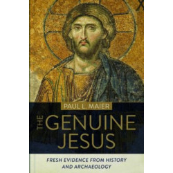 The Genuine Jesus – Fresh Evidence from History and Archaeology: Fresh Evidence from History and Archaeology