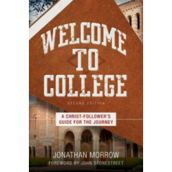 Welcome to College – A Christ–Follower`s Guide for the Journey: A Christ-Follower's Guide for the Journey