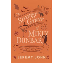 The Strange Grave of Mikey Dunbar: and Other Stories to Make You Poop Your Pants