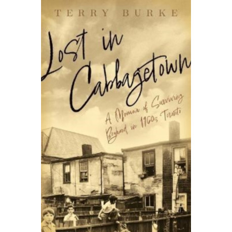 Lost in Cabbagetown: A Memoir of Surviving Boyhood in 1960s Toronto