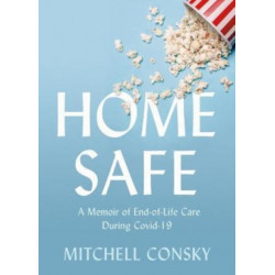 Home Safe: A Memoir of End-of-Life Care During Covid-19