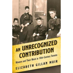 An Unrecognized Contribution: Women and Their Work in 19th-Century Toronto