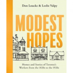 Modest Hopes: Homes and Stories of Toronto's Workers from the 1820s to the 1920s