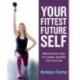 Your Fittest Future Self: Making Choices Today for a Happier, Healthier, Fitter Future You